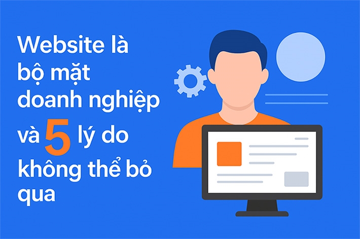 Website là bộ mặt doanh nghiệp và 5 lý do không thể bỏ qua